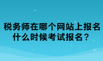 稅務師在哪個網站上報名？什么時候考試報名？