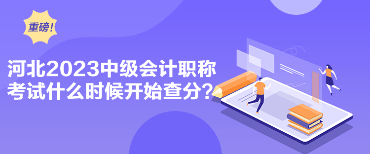 河北2023中級會計職稱考試什么時候開始查分？