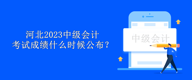 河北2023中級(jí)會(huì)計(jì)考試成績什么時(shí)候公布？