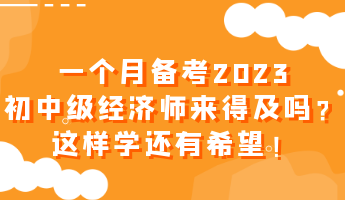 一個月備考2023初中級經(jīng)濟師來得及嗎？這樣學還有希望！