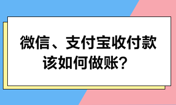 微信、支付寶收付款該如何做賬？