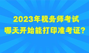 2023年稅務師考試哪天開始能打印準考證？