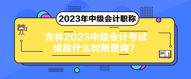 吉林2023中級(jí)會(huì)計(jì)考試成績(jī)什么時(shí)候查詢(xún)？