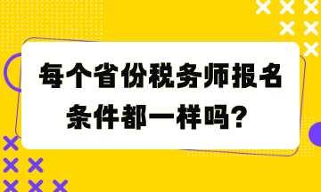 每個省份稅務(wù)師報名條件都一樣嗎？