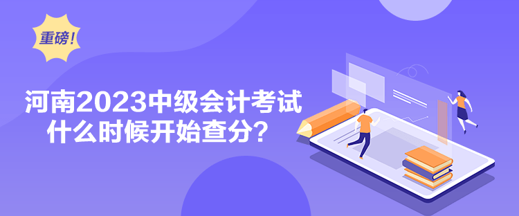 河南2023中級會計(jì)考試什么時(shí)候開始查分？