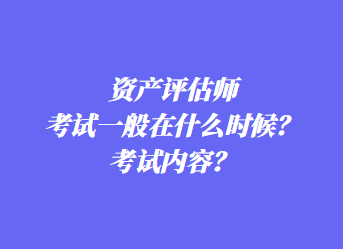 資產(chǎn)評(píng)估師考試一般在什么時(shí)候？考試內(nèi)容？