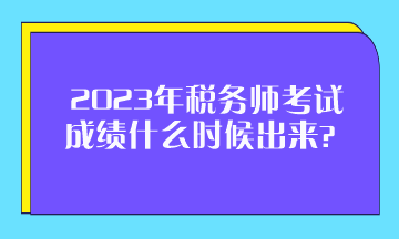 2023年稅務(wù)師考試成績(jī)什么時(shí)候出來(lái)？