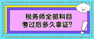 稅務(wù)師全部科目考過后多久拿證？