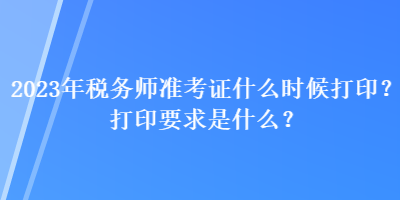 2023年稅務(wù)師準考證什么時候打?。看蛴∫笫鞘裁?？