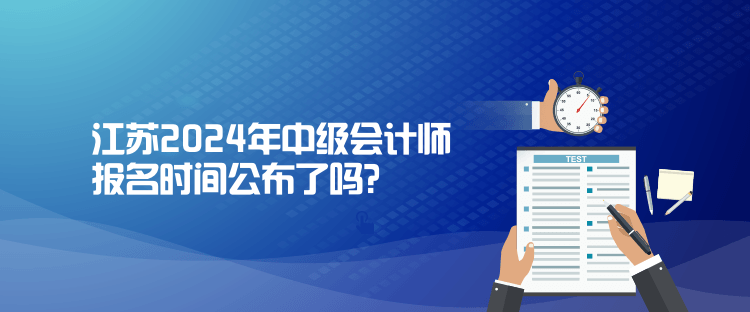 江蘇2024年中級(jí)會(huì)計(jì)師報(bào)名時(shí)間公布了嗎？