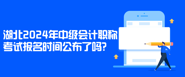 湖北2024年中級(jí)會(huì)計(jì)職稱考試報(bào)名時(shí)間公布了嗎？