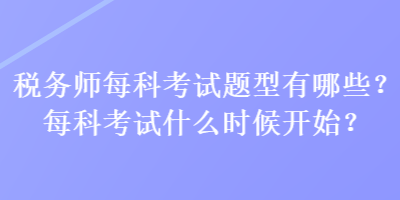稅務師每科考試題型有哪些？每科考試什么時候開始？