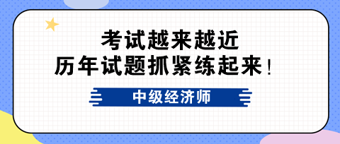 考試越來越近 中級經(jīng)濟師歷年試題抓緊練起來！