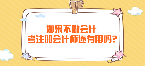 如果不做會計 考注冊會計師還有用嗎？