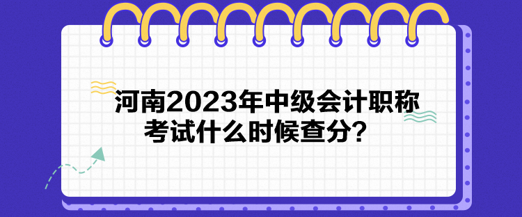 河南2023年中級會計職稱考試什么時候查分？