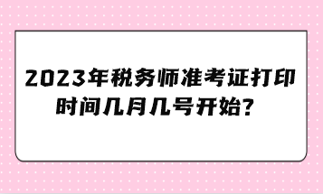 2023年稅務師準考證打印時間幾月幾號開始？