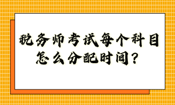 稅務(wù)師考試每個科目怎么分配時間？