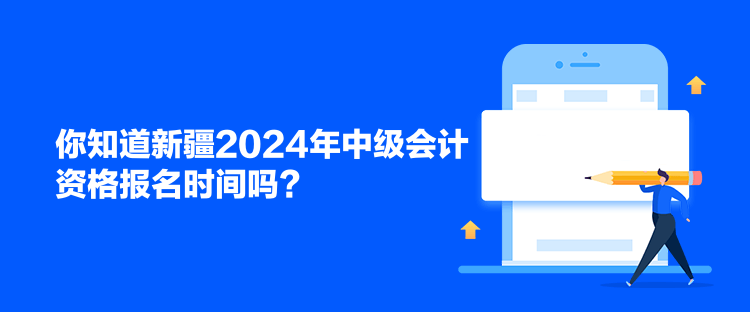 你知道新疆2024年中級(jí)會(huì)計(jì)資格報(bào)名時(shí)間嗎？