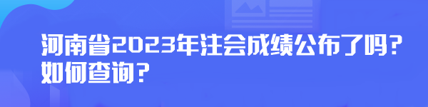 河南省2023年注會成績公布了嗎？如何查詢？