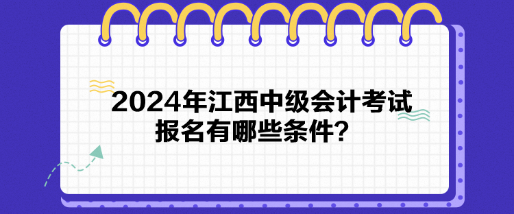 2024年江西中級會計(jì)考試報(bào)名有哪些條件？