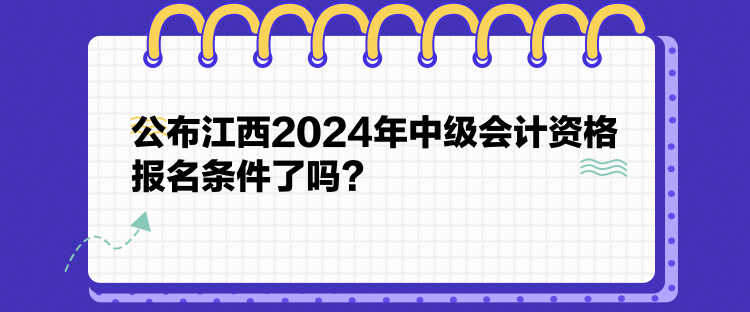 公布江西2024年中級(jí)會(huì)計(jì)資格報(bào)名條件了嗎？