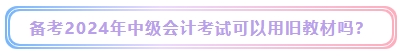 2024年中級會計考試教材什么時候發(fā)布？能用舊教材代替嗎？