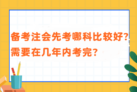 備考注會先考哪科比較好？需要在幾年內(nèi)考完？