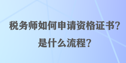 稅務(wù)師如何申請(qǐng)資格證書？是什么流程？