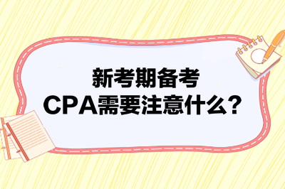 新考期備考CPA需要注意什么？
