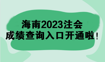海南2023注會(huì)成績(jī)查詢?nèi)肟陂_(kāi)通啦！速來(lái)查分>