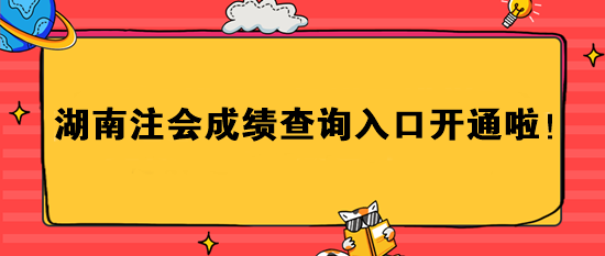 湖南注會(huì)成績(jī)查詢(xún)?nèi)肟陂_(kāi)通啦！速進(jìn)>>
