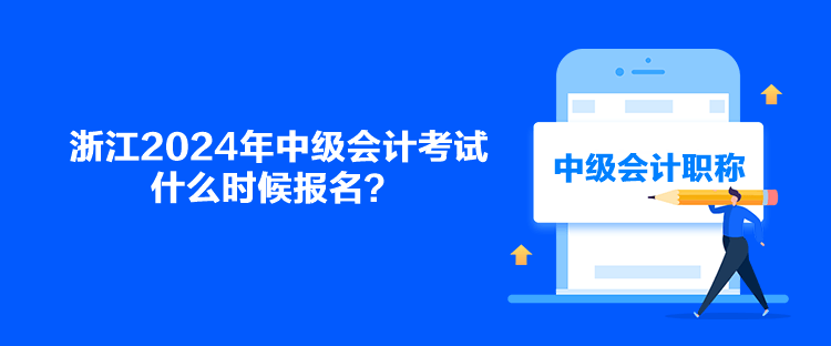 浙江2024年中級(jí)會(huì)計(jì)考試什么時(shí)候報(bào)名？