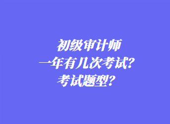初級審計師一年有幾次考試？考試題型？