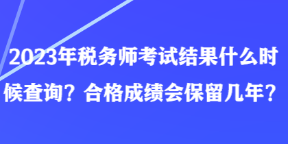 2023年稅務師考試結果什么時候查詢？合格成績會保留幾年？