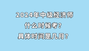 2024年中級經(jīng)濟師什么時候考？具體時間是幾月？
