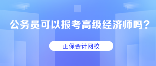 公務(wù)員可以考高級經(jīng)濟師嗎？