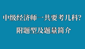 中級(jí)經(jīng)濟(jì)師一共要考幾科？附題型及題量簡介
