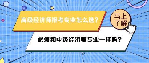 高級(jí)經(jīng)濟(jì)師報(bào)名專業(yè)必須和中級(jí)經(jīng)濟(jì)師專業(yè)一樣嗎？