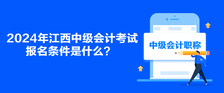 2024年江西中級(jí)會(huì)計(jì)考試報(bào)名條件是什么？