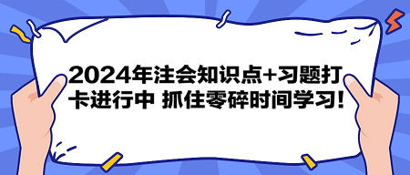2024年注會知識點+習題打卡進行中 抓住零碎時間學習！