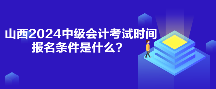 山西2024中級會計考試時間報名條件是什么？
