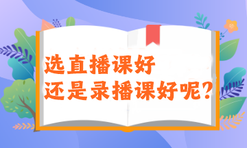 2024注會(huì)備考新考季！選直播課好還是錄播課好呢？
