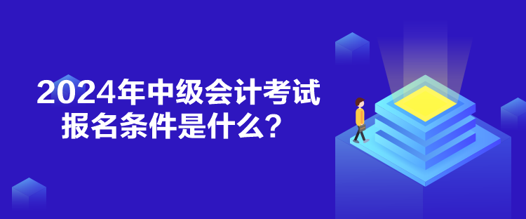 2024年中級會計考試報名條件是什么？
