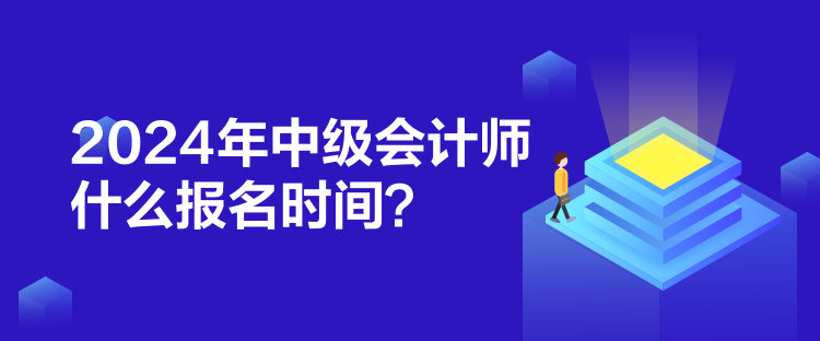 2024年中級會計師什么報名時間？