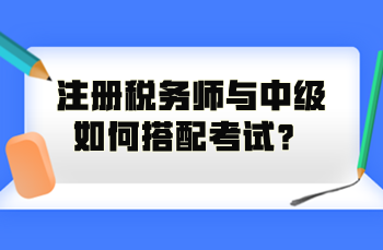 注冊稅務(wù)師與中級如何搭配考試？