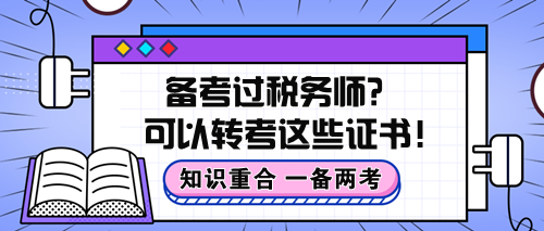 知識重合！備考過稅務(wù)師原來可以轉(zhuǎn)考這些證書！