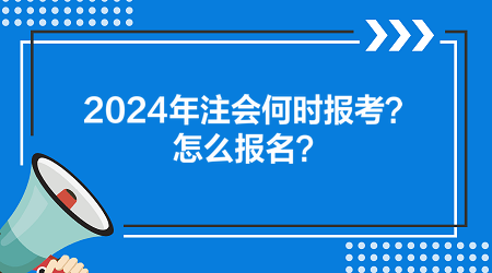 2024年注會(huì)何時(shí)報(bào)考？怎么報(bào)名？