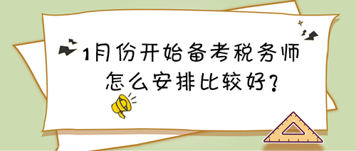 1月份開始備考稅務(wù)師看什么？怎么安排比較好？