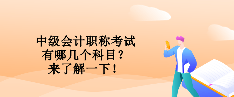 中級會計職稱考試有哪幾個科目？來了解一下！