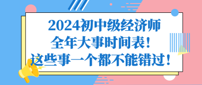 2024初中級(jí)經(jīng)濟(jì)師全年大事時(shí)間表！這些事一個(gè)都不能錯(cuò)過(guò)！